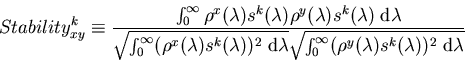 \begin{displaymath}
Stability^k_{xy} \equiv \frac{\int_{0}^{\infty} \rho^x(\lam...
...^{\infty} (\rho^y(\lambda) s^k(\lambda))^2\; \mbox{d}\lambda}}
\end{displaymath}
