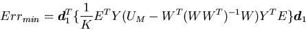 \begin{displaymath}
Err_{min} = \mbox{\boldmath$d$}_1^T\{\frac{1}{K}E^TY(U_M-W^T(WW^T)^{-1}W)Y^TE\} \mbox{\boldmath$d$}_1
\end{displaymath}